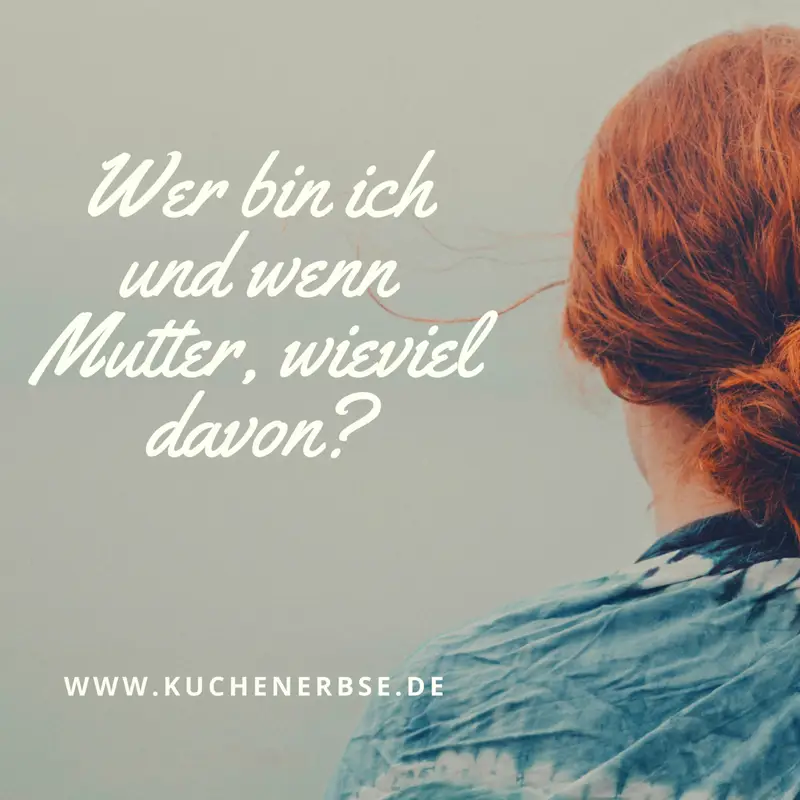 Mehr über den Artikel erfahren Wer bin ich und wenn Mutter, wieviel davon?