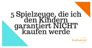 Mehr über den Artikel erfahren 5 Spielzeuge, die ich den Kindern garantiert NICHT kaufen werde