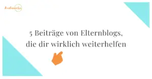 Mehr über den Artikel erfahren 5 Beiträge von Elternblogs die dir wirklich weiterhelfen – Teil 1