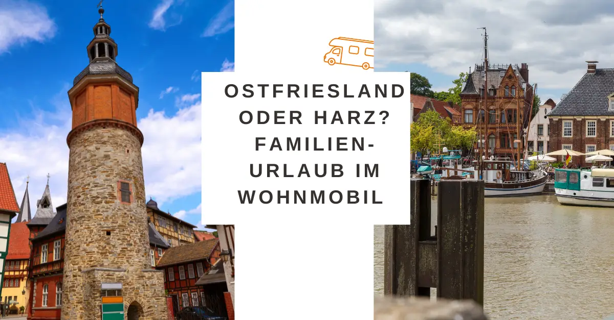 Mehr über den Artikel erfahren Ostfriesland oder Harz? Familien-Urlaub im Wohnmobil oder wohin geht die Reise [werbung]