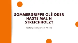 Mehr über den Artikel erfahren Sommergrippe Olé oder haste mal n Streichholz?