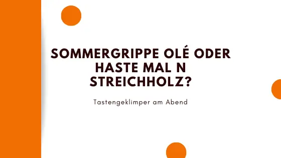 Du betrachtest gerade Sommergrippe Olé oder haste mal n Streichholz?