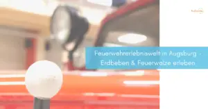 Mehr über den Artikel erfahren Ausflugstipp Feuerwehrerlebniswelt in Augsburg – Erdbeben & Feuerwalze live erleben