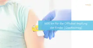 Mehr über den Artikel erfahren 1600 km für die Offlabel-Impfung der Kinder [Gastbeitrag]