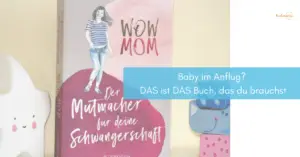 Mehr über den Artikel erfahren Baby im Anflug? DAS ist DAS Buch, das du brauchst: WOW MOM – der Mutmacher