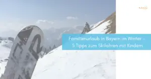 Mehr über den Artikel erfahren Familienurlaub in Bayern im Winter – 5 Tipps zum Skifahren mit Kindern