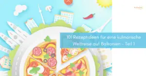 Mehr über den Artikel erfahren 101 Rezeptideen für eine kulinarische Weltreise auf Balkonien – Kinder liebens! Teil 1