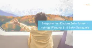 Mehr über den Artikel erfahren Entspannt mit Kindern Bahn fahren – Tipps zur Planung & 15  tolle Bahn-Reiseziele [werbung]