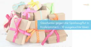 Geschenke gegen die Spielzeugflut in Kinderzimmern – 10 ausgesuchte Ideen