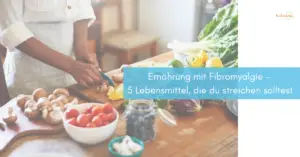 Mehr über den Artikel erfahren Ernährung mit Fibromyalgie – 5 Lebensmittel, die du streichen solltest