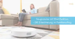 Mehr über den Artikel erfahren Saugroboter mit Wischfunktion – DIE Erleichterung im Familienalltag [werbung]
