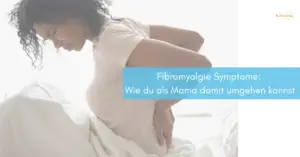 Mehr über den Artikel erfahren Fibromyalgie Symptome: Wie du als Mama mit der chronischen Erkrankung umgehen kannst
