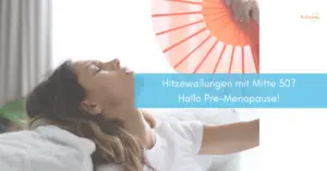 Mehr über den Artikel erfahren Hitzewallungen mit Mitte 30? Hallo Pre-Menopause!