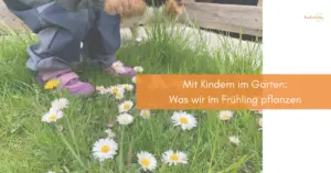 Mehr über den Artikel erfahren Mit Kindern im Garten: Was wir im Frühling pflanzen