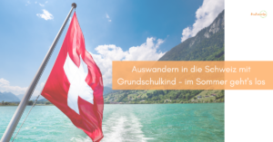Mehr über den Artikel erfahren Auswandern in die Schweiz mit Grundschulkind – im Sommer geht’s los (Interview)