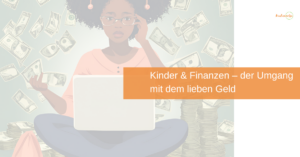 Mehr über den Artikel erfahren Kinder & Finanzen – der Umgang mit dem lieben Geld