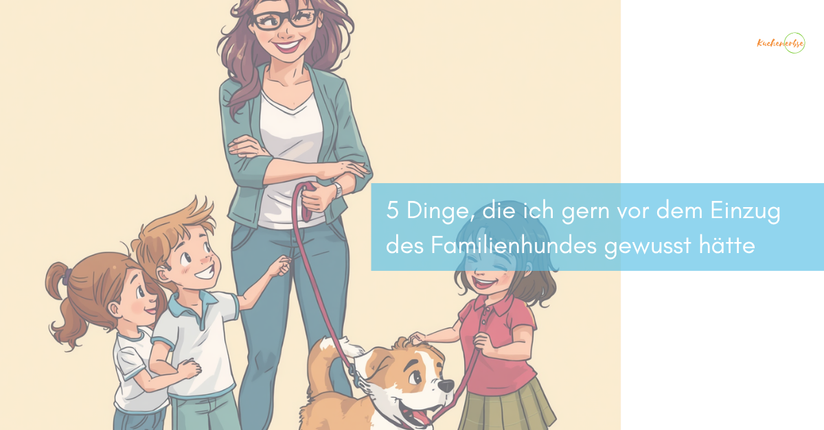Du betrachtest gerade 5 Dinge, die ich gern vor dem Einzug des Familienhundes gewusst hätte